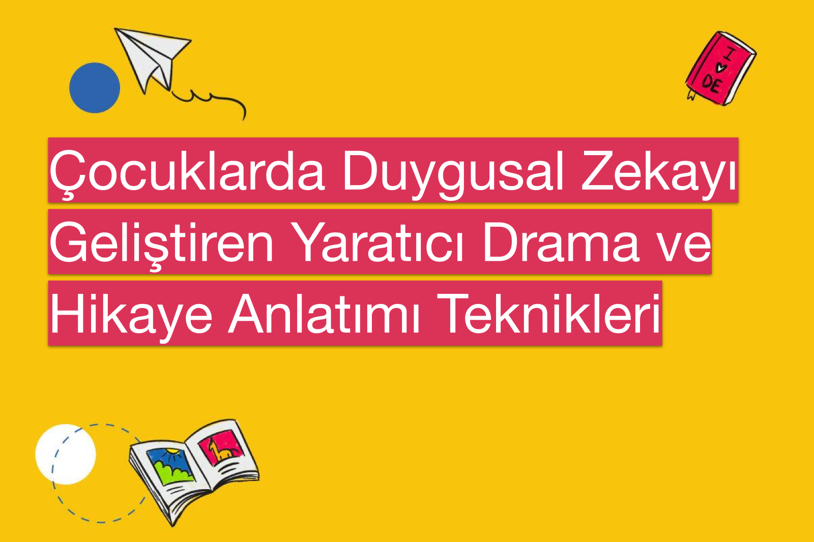 Çocuklarda Duygusal Zekayı Geliştiren Yaratıcı Drama ve Hikaye Anlatımı Teknikleri
