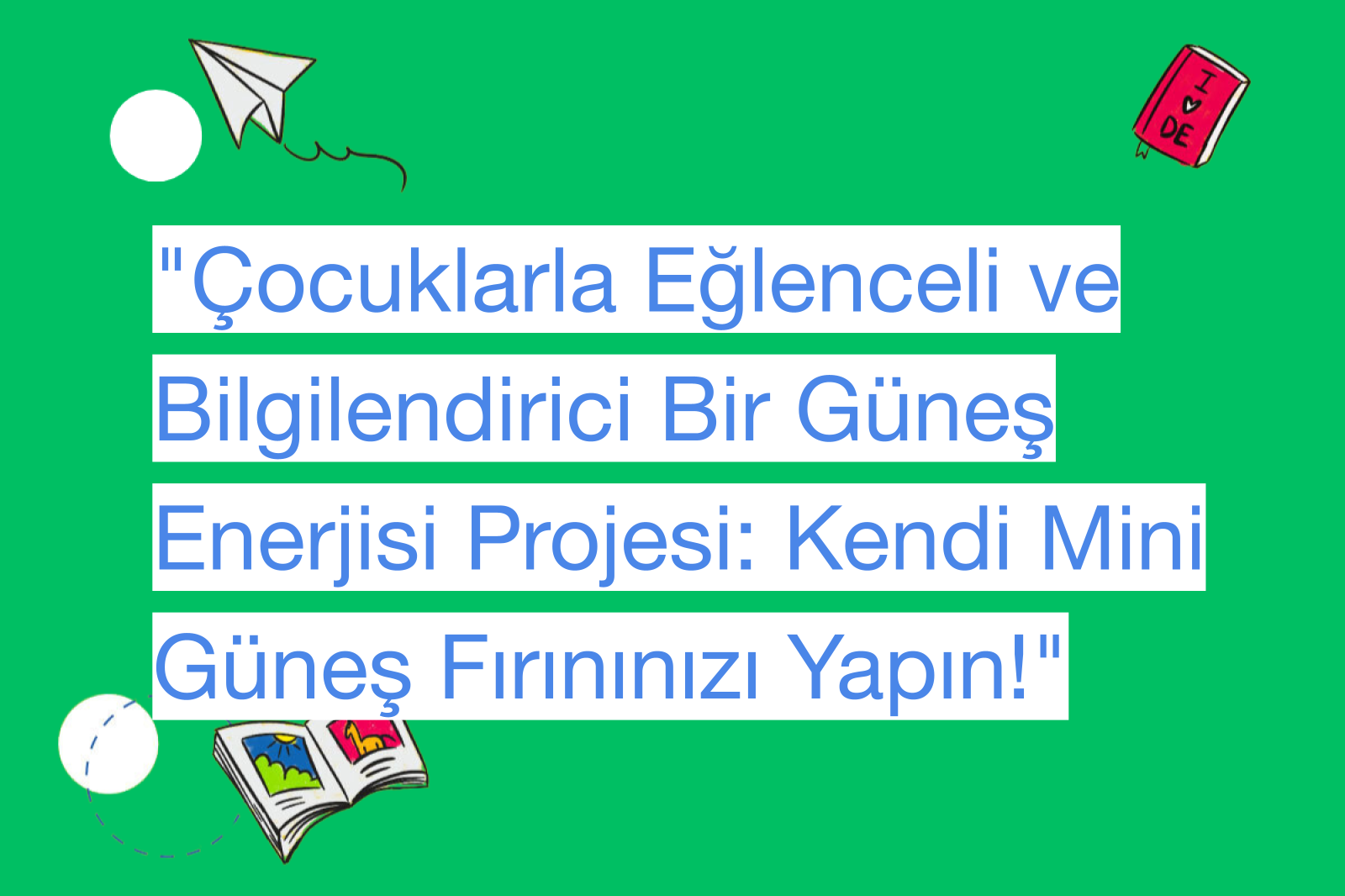 "Çocuklarla Eğlenceli ve Bilgilendirici Bir Güneş Enerjisi Projesi: Kendi Mini Güneş Fırınınızı Yapın!"