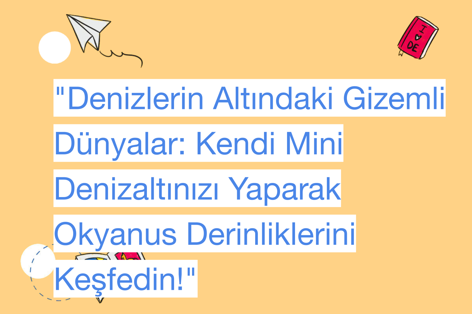 "Denizlerin Altındaki Gizemli Dünyalar: Kendi Mini Denizaltınızı Yaparak Okyanus Derinliklerini Keşfedin!"