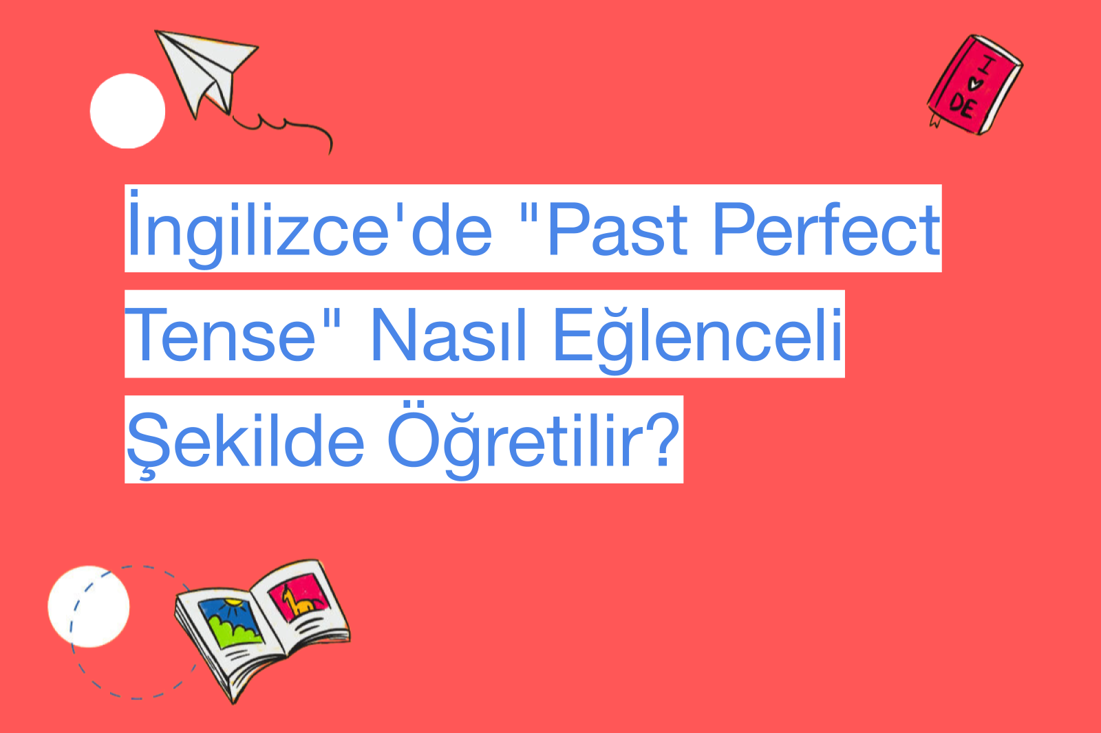 İngilizce'de "Past Perfect Tense" Nasıl Eğlenceli Şekilde Öğretilir?