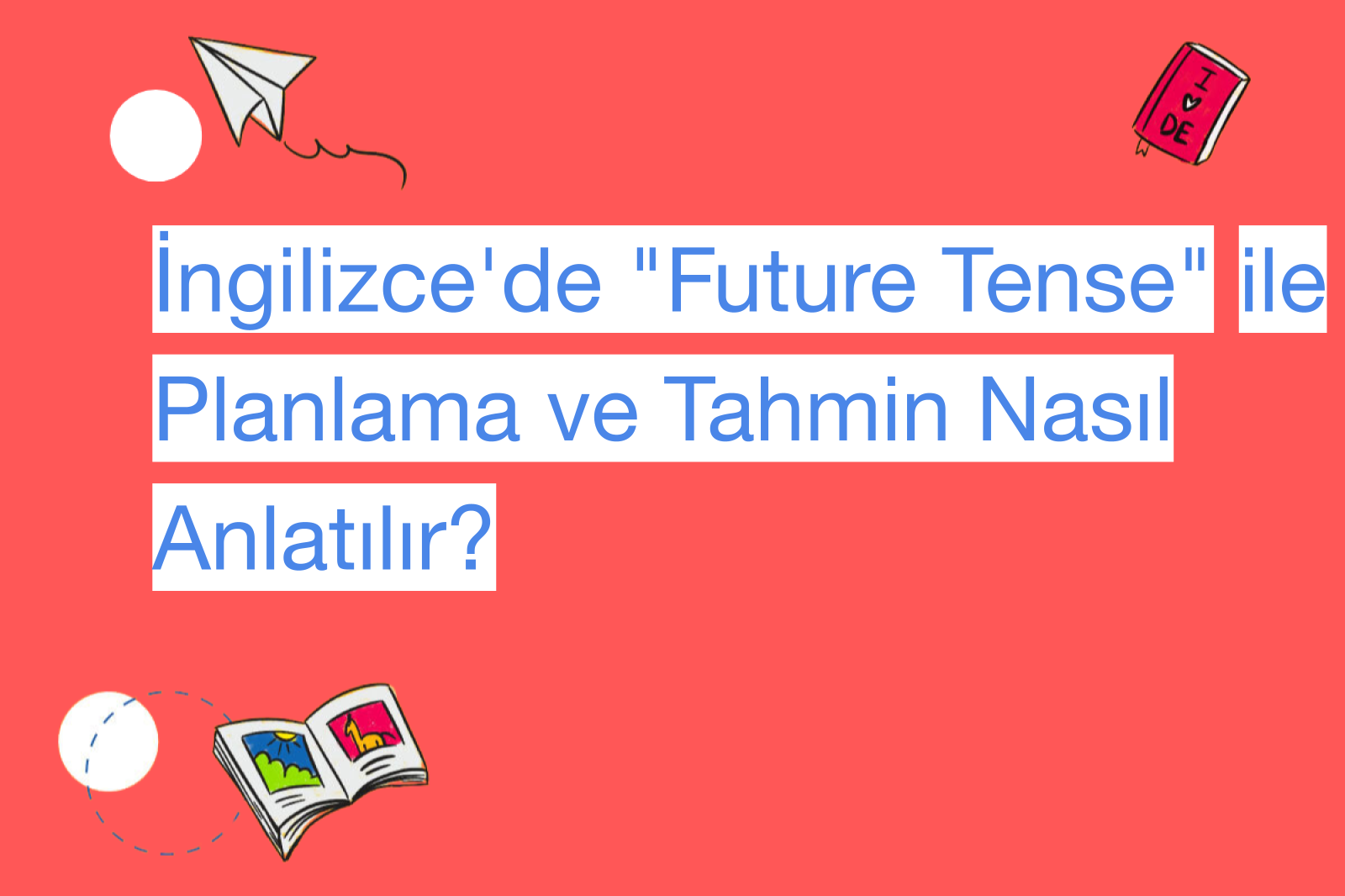 İngilizce'de "Future Tense" ile Planlama ve Tahmin Nasıl Anlatılır?