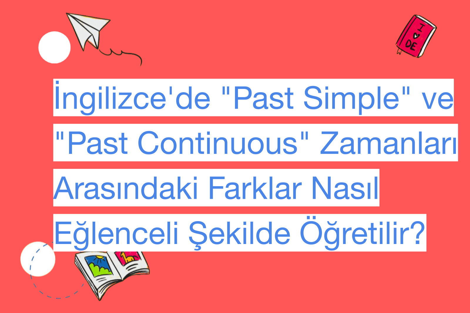 İngilizce'de "Past Simple" ve "Past Continuous" Zamanları Arasındaki Farklar Nasıl Eğlenceli Şekilde Öğretilir?