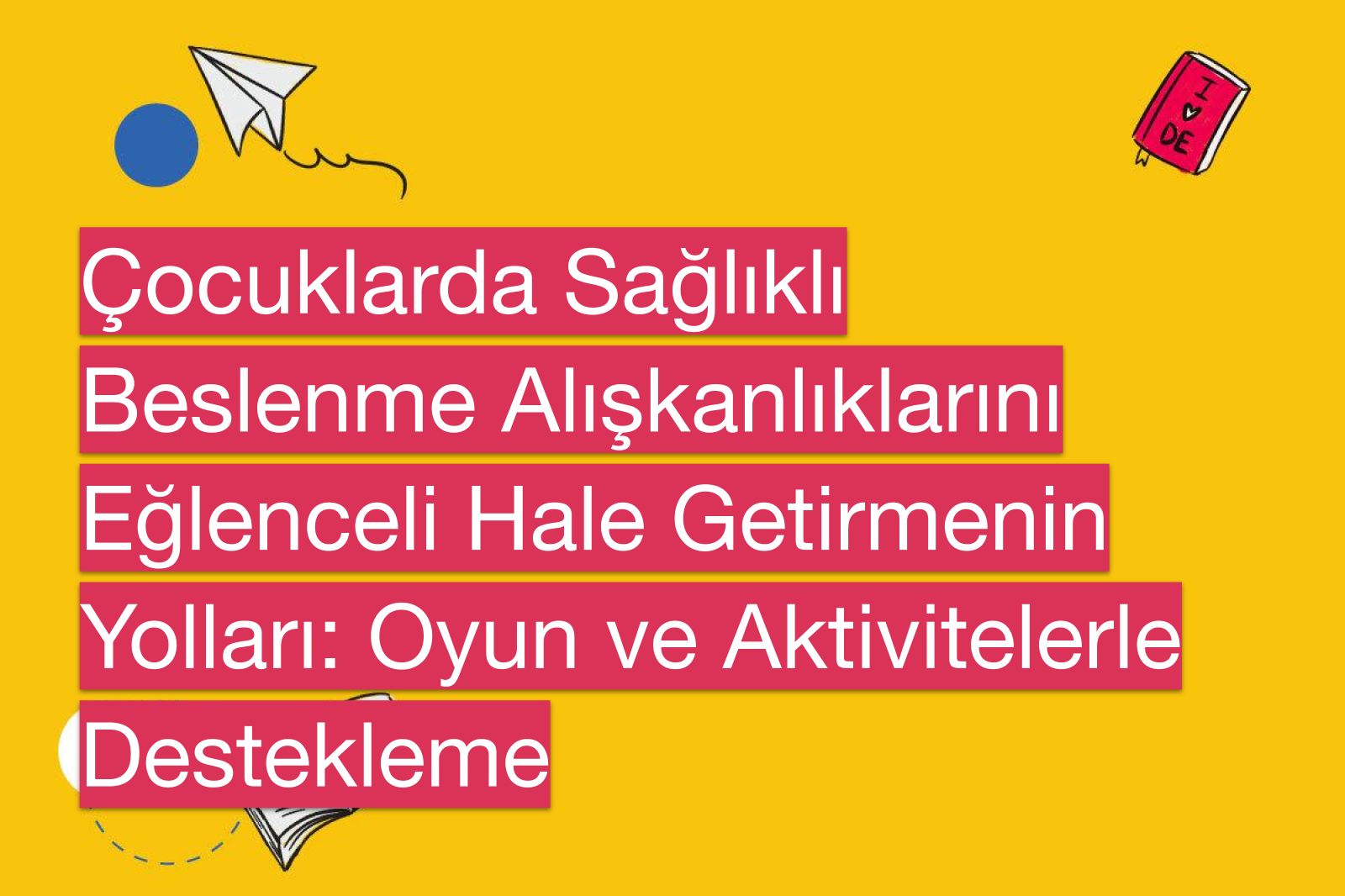 Çocuklarda Sağlıklı Beslenme Alışkanlıklarını Eğlenceli Hale Getirmenin Yolları: Oyun ve Aktivitelerle Destekleme