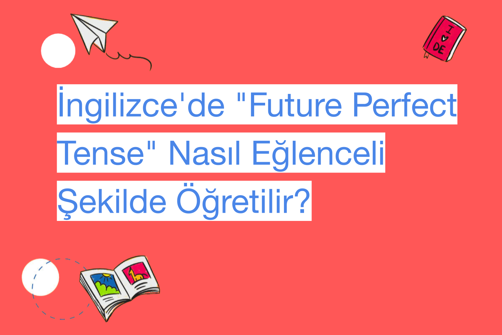 İngilizce'de "Future Perfect Tense" Nasıl Eğlenceli Şekilde Öğretilir?