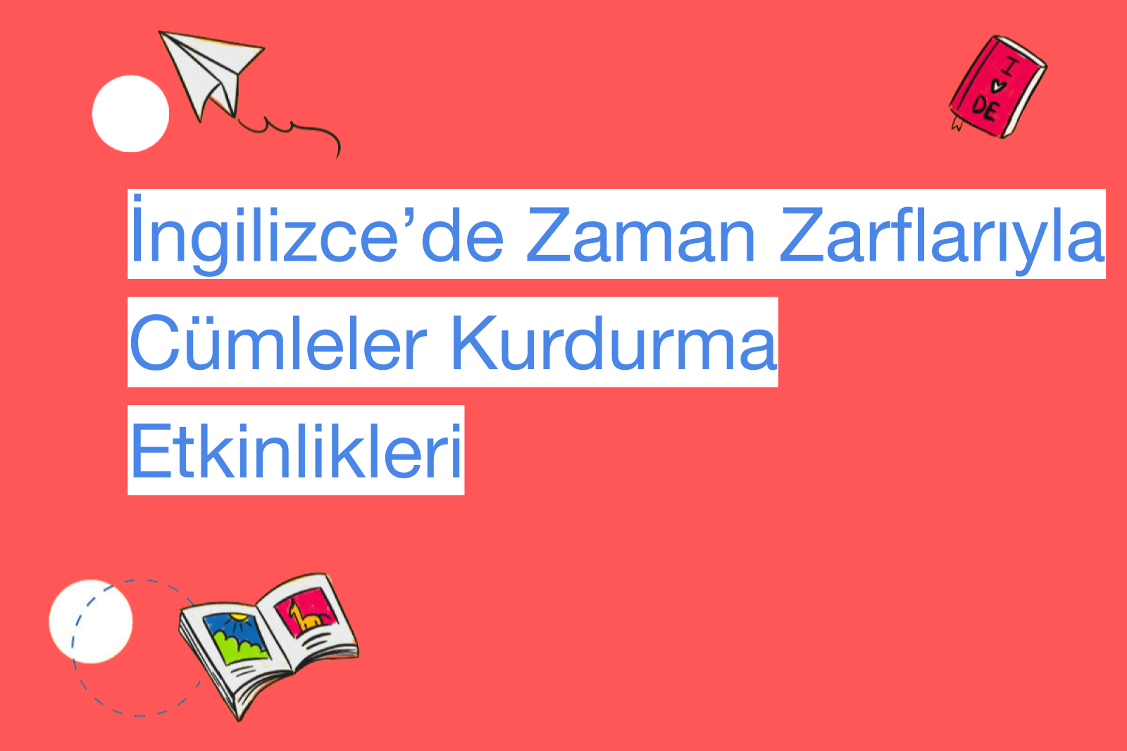 İngilizce’de Zaman Zarflarıyla Cümleler Kurdurma Etkinlikleri