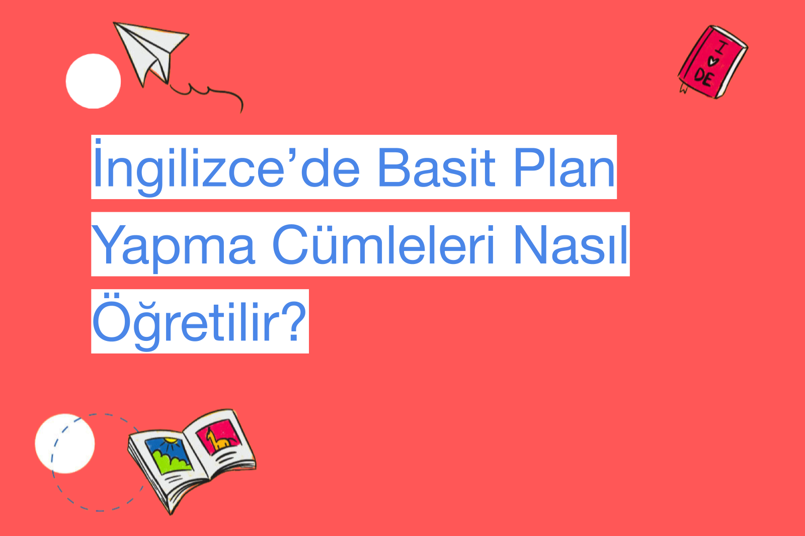 İngilizce’de Basit Plan Yapma Cümleleri Nasıl Öğretilir?