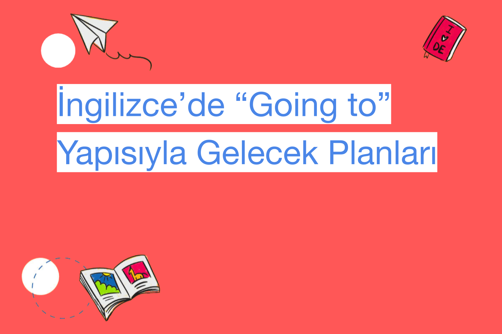 İngilizce’de “Going to” Yapısıyla Gelecek Planları