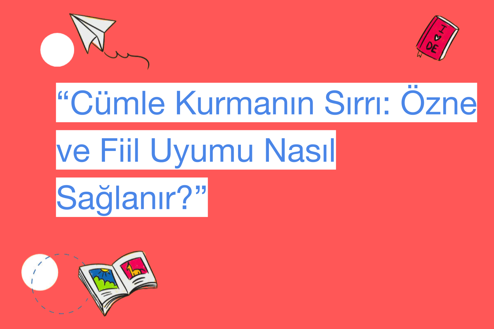“Cümle Kurmanın Sırrı: Özne ve Fiil Uyumu Nasıl Sağlanır?”