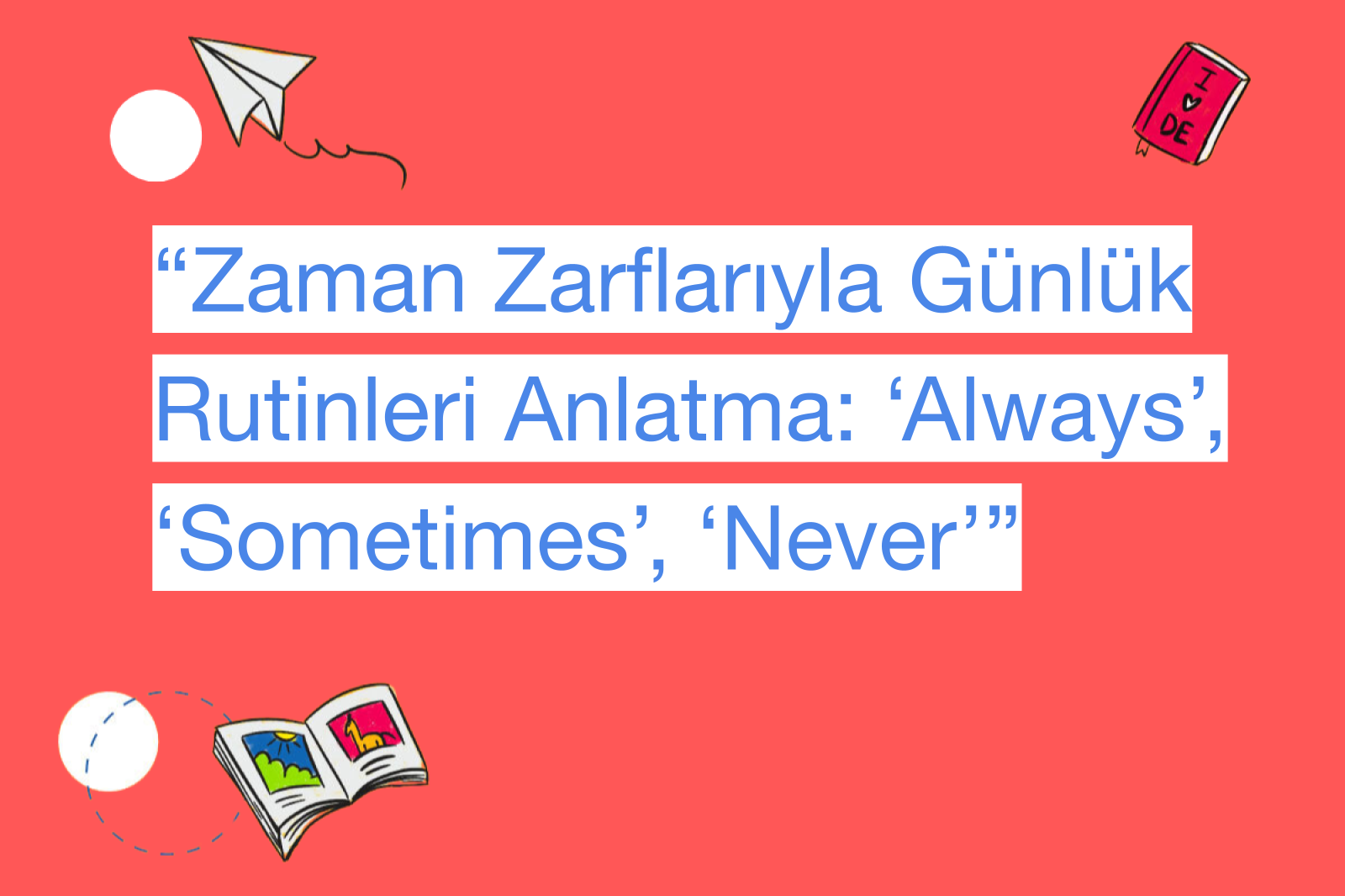 “Zaman Zarflarıyla Günlük Rutinleri Anlatma: ‘Always’, ‘Sometimes’, ‘Never’”
