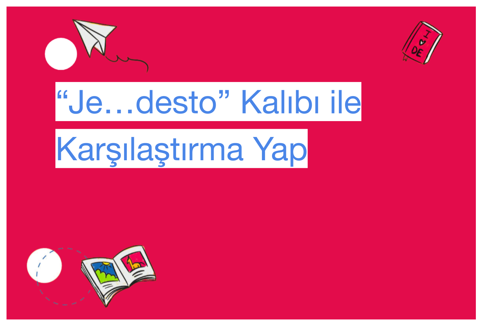 “Je…desto” Kalıbı ile Karşılaştırma Yap