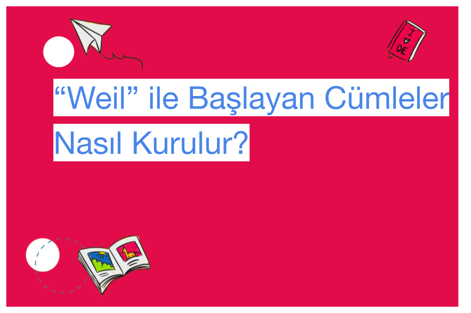 “Weil” ile Başlayan Cümleler Nasıl Kurulur?