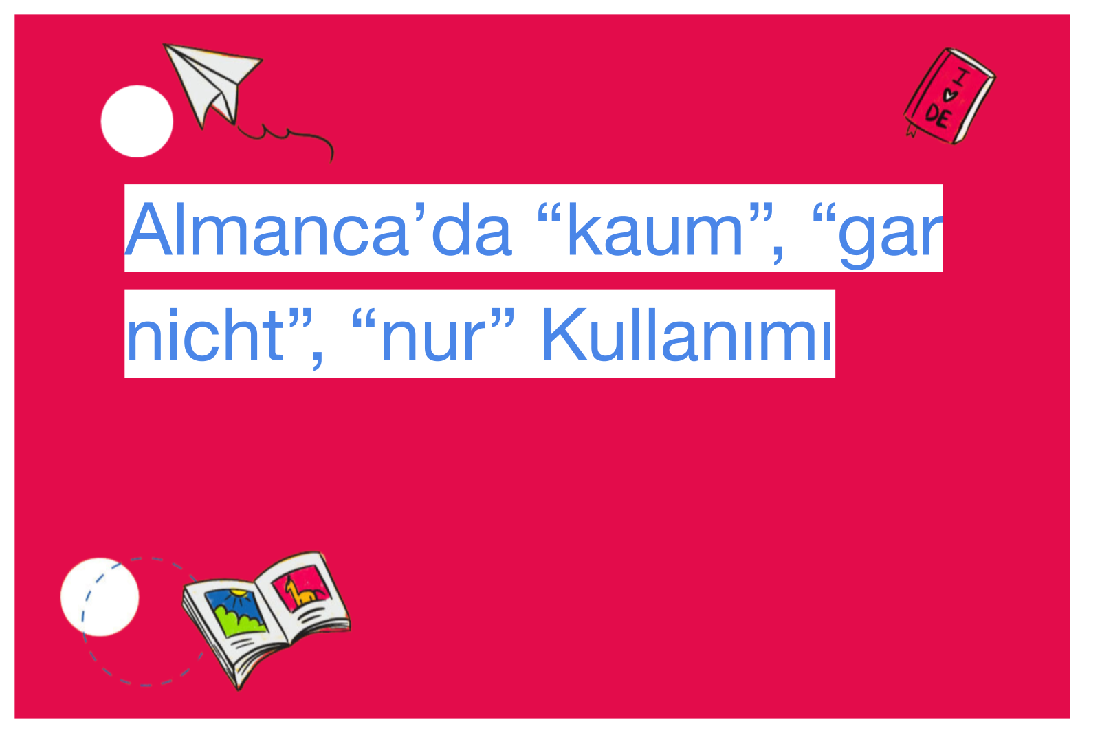 Almanca’da “kaum”, “gar nicht”, “nur” Kullanımı