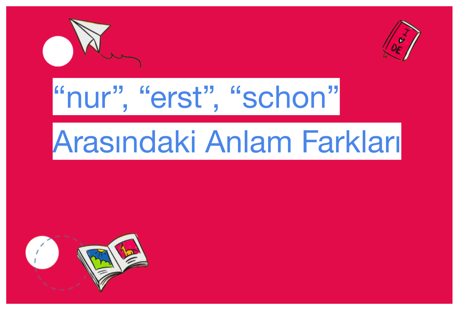 “nur”, “erst”, “schon” Arasındaki Anlam Farkları