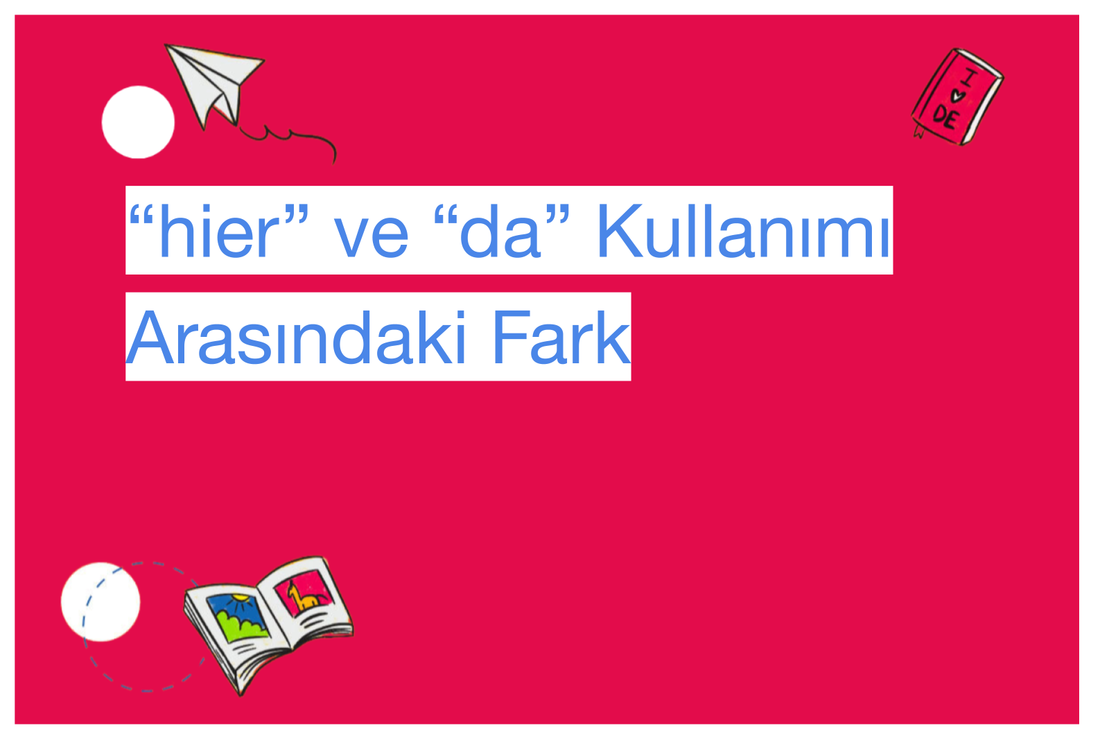 “hier” ve “da” Kullanımı Arasındaki Fark
