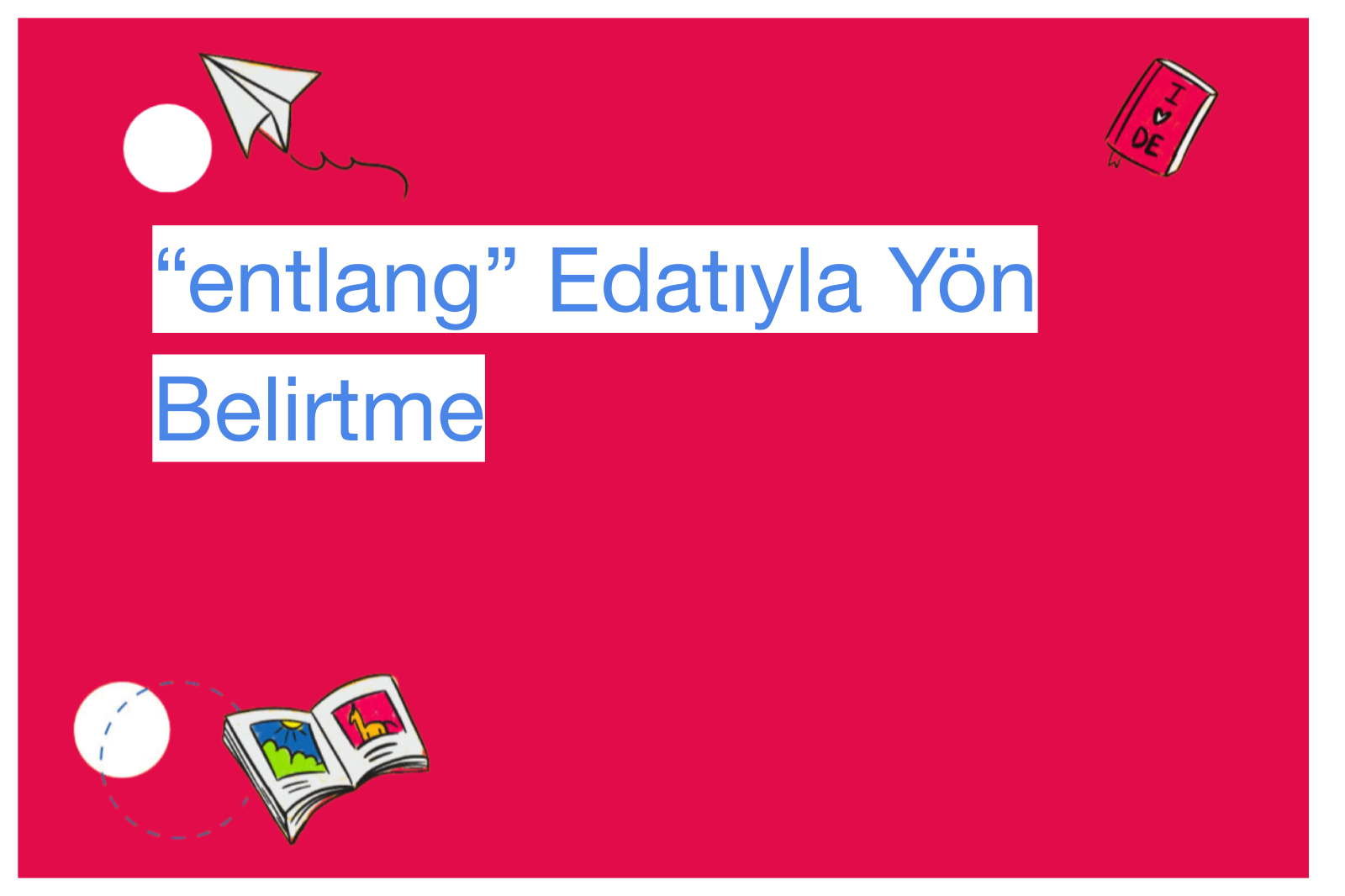 “entlang” Edatıyla Yön Belirtme