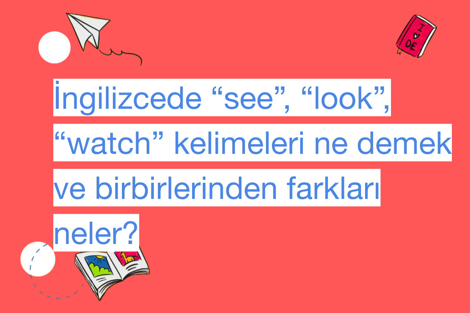 İngilizcede “see”, “look”, “watch” kelimeleri ne demek ve birbirlerinden farkları neler?