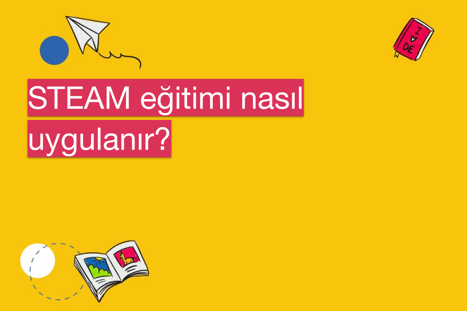 STEAM eğitimi nasıl uygulanır?