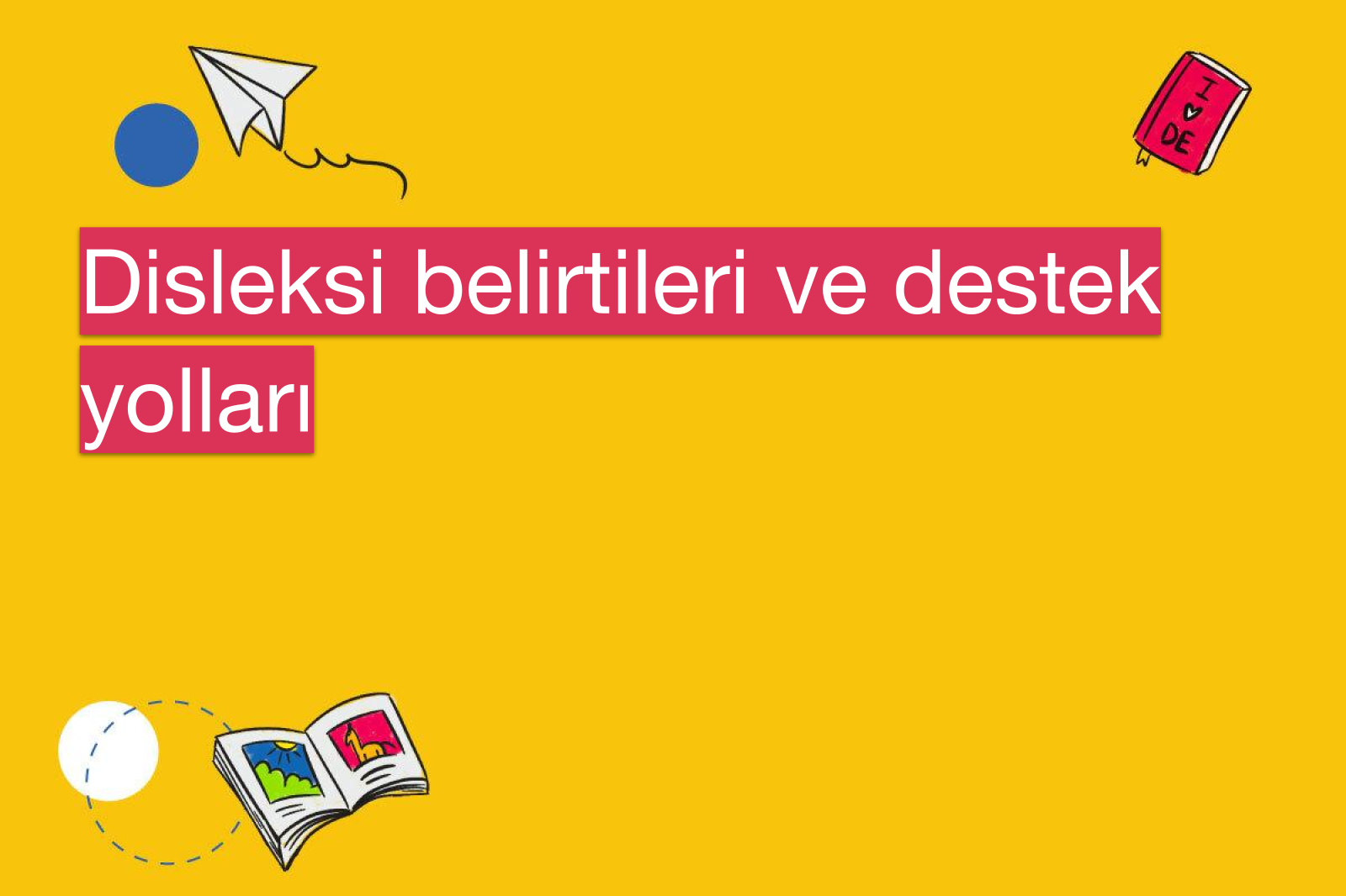 Disleksi belirtileri ve destek yolları