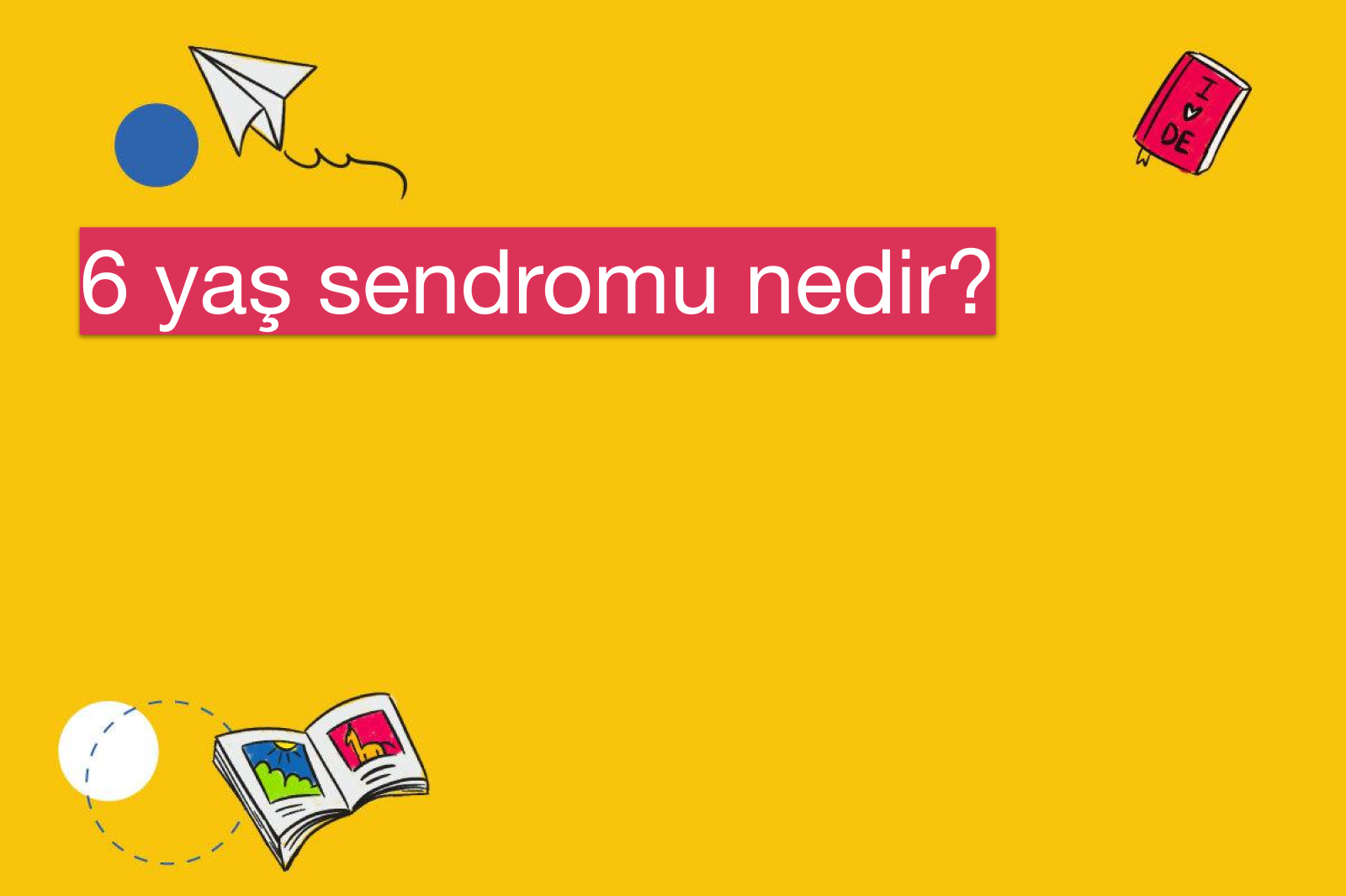 6 yaş sendromu nedir?