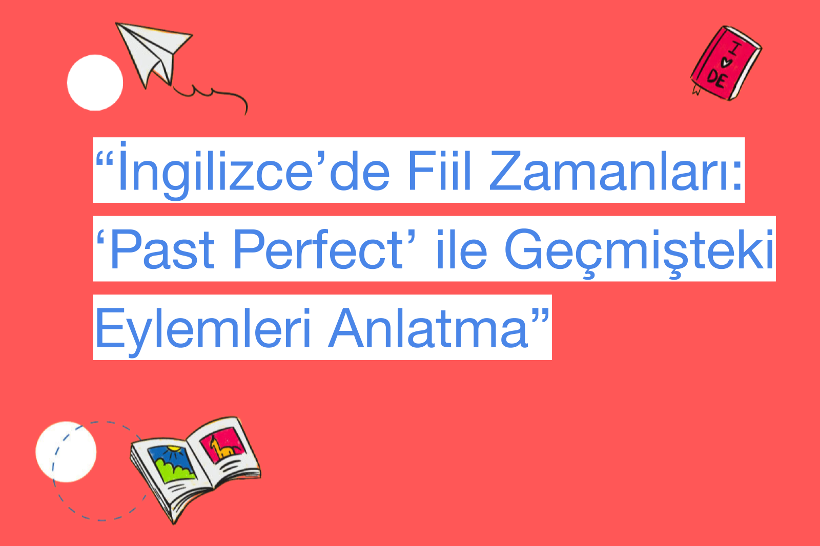 “İngilizce’de Fiil Zamanları: ‘Past Perfect’ ile Geçmişteki Eylemleri Anlatma”